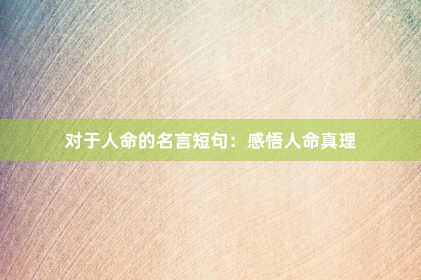 对于人命的名言短句：感悟人命真理